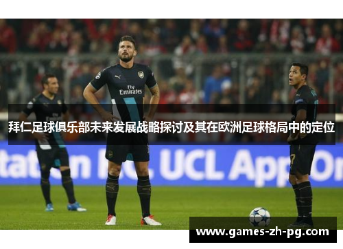 拜仁足球俱乐部未来发展战略探讨及其在欧洲足球格局中的定位