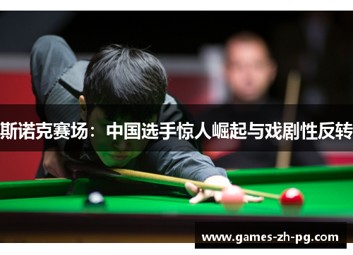 斯诺克赛场:中国选手惊人崛起与戏剧性反转 斯诺克赛场:中国选手惊人崛起与戏剧性反转