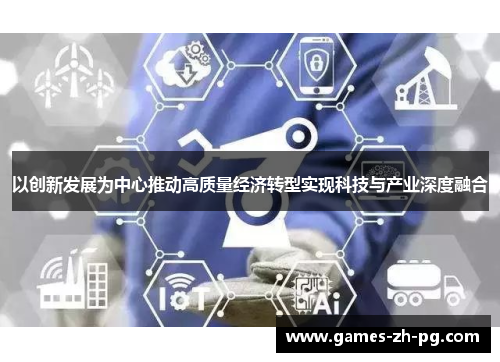 以创新发展为中心推动高质量经济转型实现科技与产业深度融合