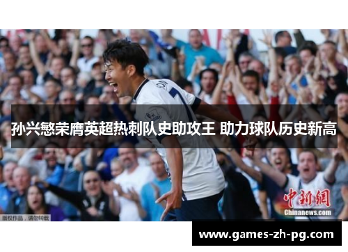 孙兴慜荣膺英超热刺队史助攻王 助力球队历史新高 孙兴慜荣膺英超热刺队史助攻王 助力球队历史新高